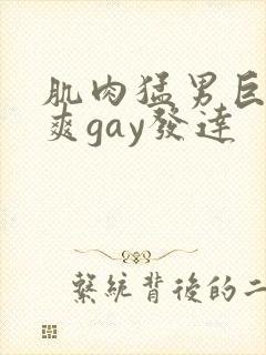 肌肉猛男巨大粗爽gay发达
