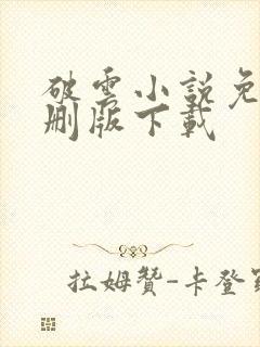 破云小说免费未删版下载