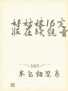 好姑娘16完整版在线观看全集高清