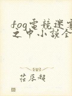 fog电竞迷雾之中小说全文免费阅读
