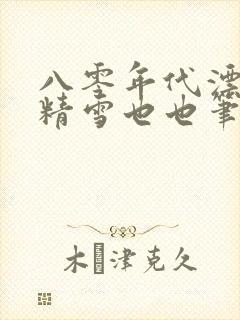 八零年代漂亮作精雪也也笔趣阁