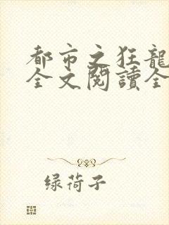都市之狂龙战神全文阅读全文