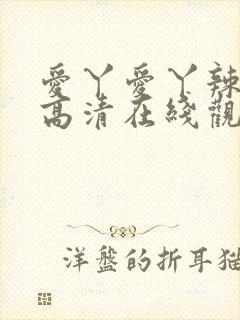 爱丫爱丫辣妹子高清在线观看电视剧