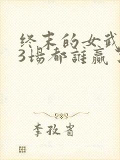 终末的女武神13场都谁赢了