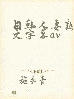 日韩人妻熟女中文字幕av