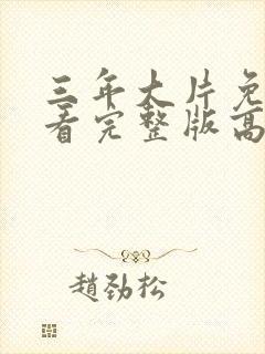三年大片免费观看完整版高清剧集爱封面