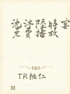 沈沐陆时宴短剧免费播放