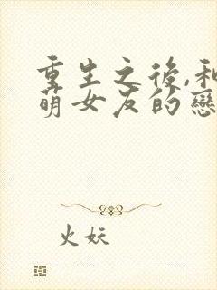 重生之后,和软萌女友的恋爱日常看