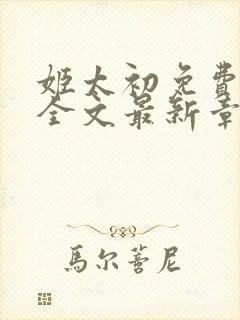 姬太初免费阅读全文最新章节笔趣阁