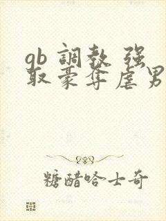 gb 调教 强取豪夺虐男封面