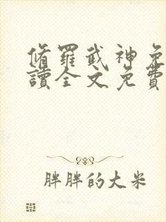 修罗武神免费阅读全文免费阅读正版