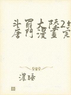 斗罗大陆2绝世唐门漫画完整免费下拉式