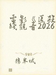 电影《匿杀》在线观看2026
