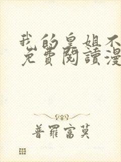 我的皇姐不好惹免费阅读漫画下拉式