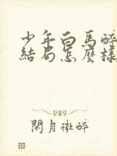 少年白马醉春风结局怎么样?