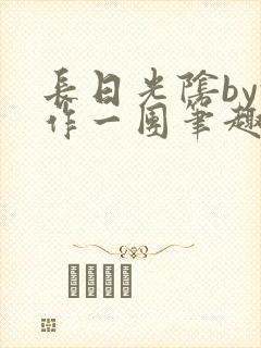 长日光阴by乱作一团笔趣阁免费阅