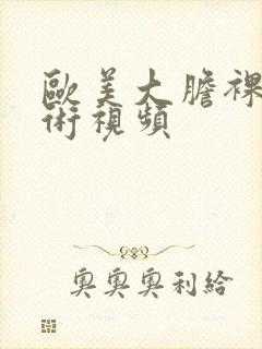 欧美大胆裸体艺术视频