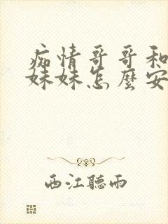痴情哥哥和病弱妹妹怎么安装互联封面