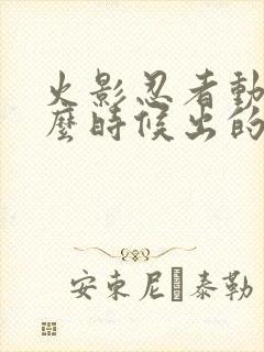 火影忍者动漫什么时候出的