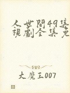 人世间49集电视剧全集免费观看封面