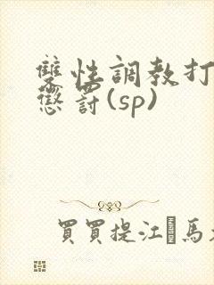 双性调教打屁股惩罚(sp)