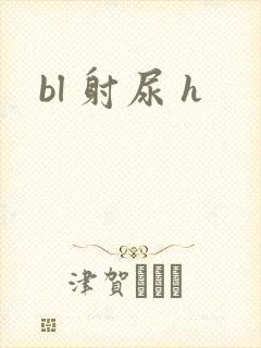 bl 射尿 h