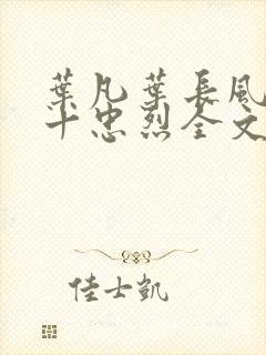 叶凡叶长风一门十忠烈全文
