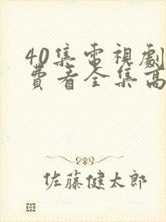 40集电视剧免费看全集高清