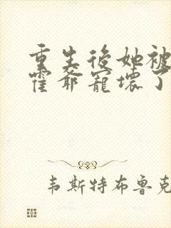 重生后她被偏执霍爷宠坏了
