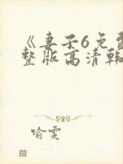《妻子6免费完整版高清韩剧》