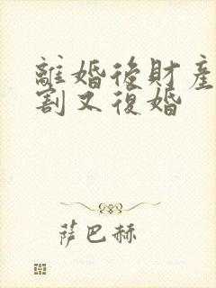 离婚后财产未分割又复婚