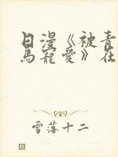 日漫《被青梅竹马宠爱》在哪里看
