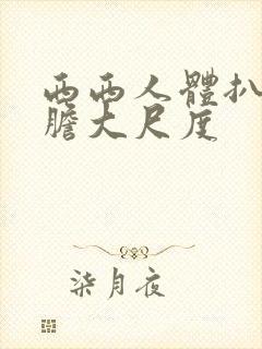 西西人体扒开大胆大尺度