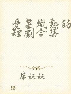 爱是炽热的秘密短剧合集封面