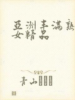 亚洲丰满熟妇熟女精品
