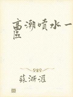 高潮喷水一区二区