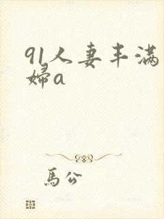 91人妻丰满熟妇a
