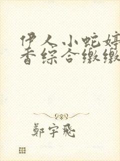 伊人小蛇婷婷色香综合缴缴情