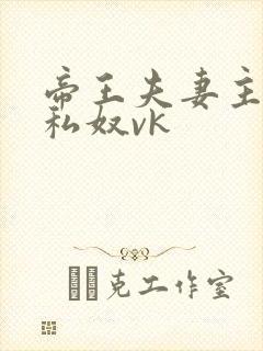 帝王夫妻主调教私奴vk封面