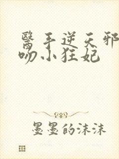 医手逆天邪王毒吻小狂妃