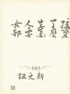 女人生了孩子胸部要怎么变大