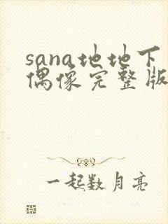 sana地地下偶像完整版免费观看