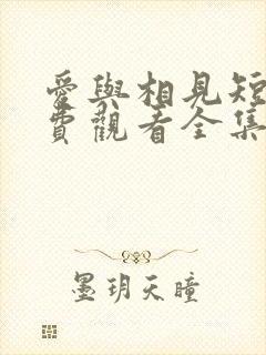 爱与相见短剧免费观看全集