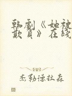 韩剧《她被轮流欺负》在线观看全集