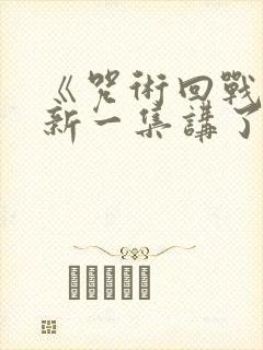 《咒术回战》最新一集讲了什么?