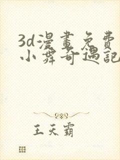3d漫画免费看小舞奇遇记手游