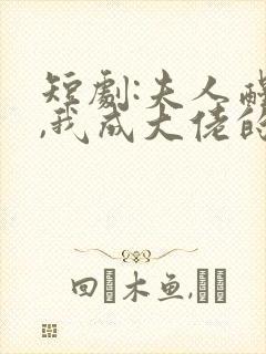 短剧:夫人醒后,我成大佬的最新章节更封面
