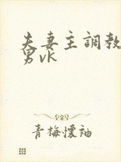 夫妻主调教绿帽男vk