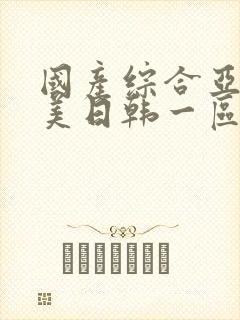 国产综合亚洲欧美日韩一区二区