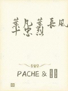 叶凡叶长风一门十忠烈